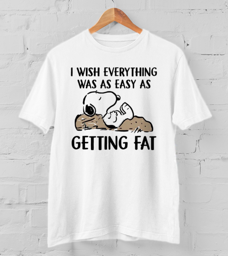 Snoopy I Wish Everything Was As Easy As Getting Fat T-Shirt