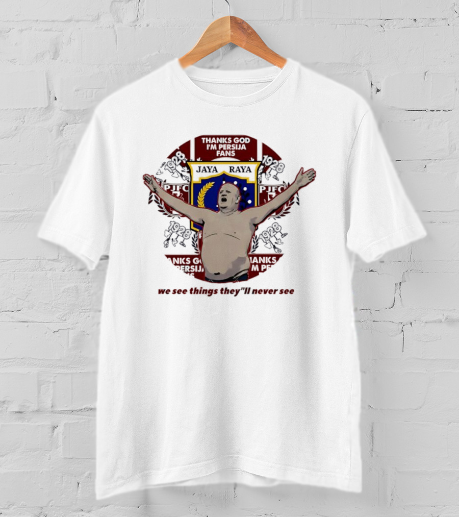 Thank God I'm Persija Fans Jaya Raya 1928 PJFC We See Things They'll Never See T-Shirt