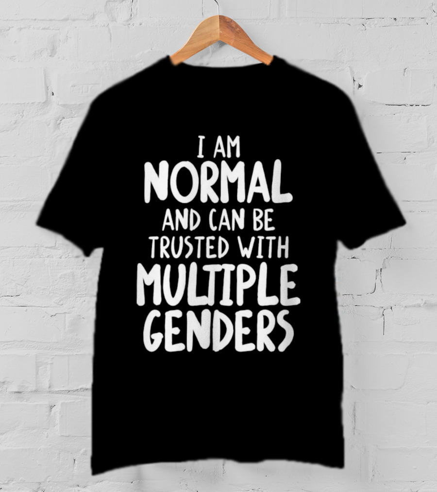 I Am Normal And Can Be Trusted With Multiple Genders T-Shirt