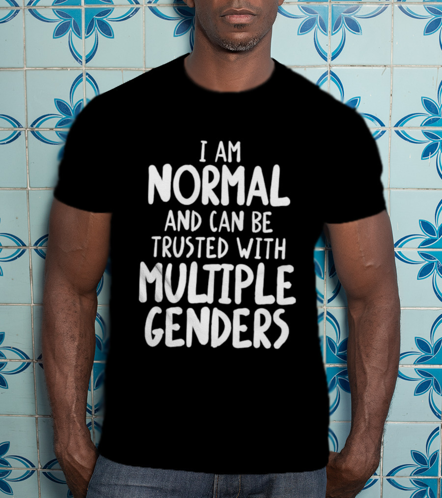 I Am Normal And Can Be Trusted With Multiple Genders T-Shirt
