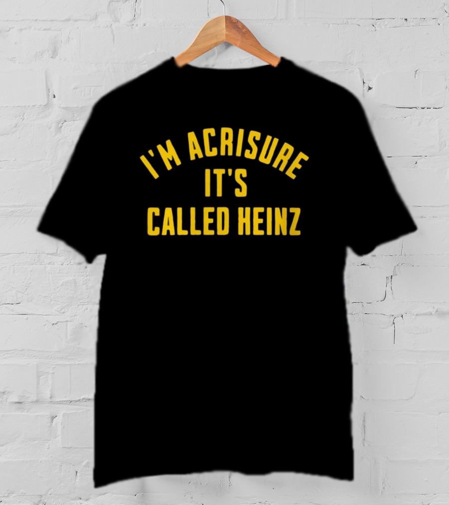 I'm Acrisure It's Called Heinz Stadium Fan Edition T-Shirt