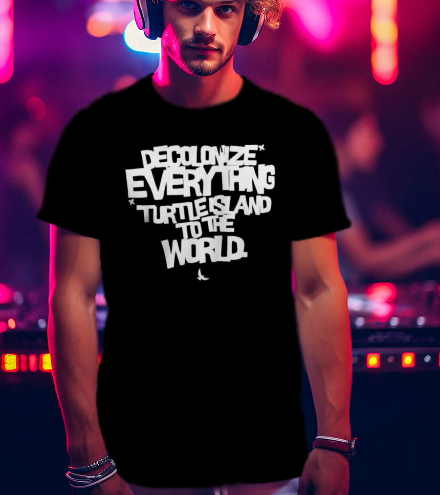 Decolonize Everything Turtle Island To The World Text Empowerment Message T-Shirt