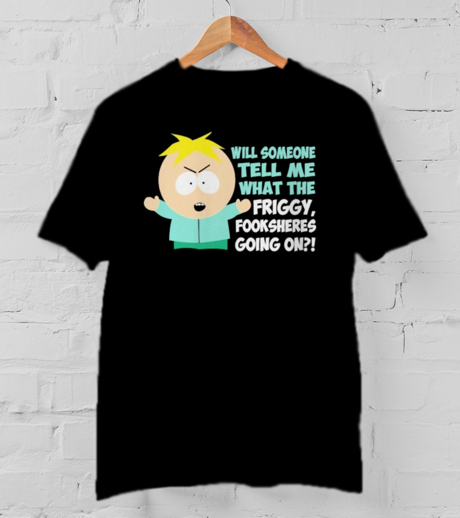 South Park Butters Will Someone Tell Me What The Friggy Fooksheres Going On T-Shirt