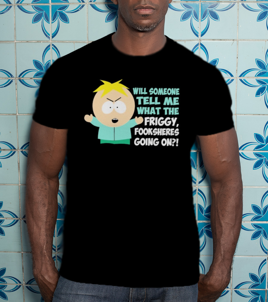 South Park Butters Will Someone Tell Me What The Friggy Fooksheres Going On T-Shirt