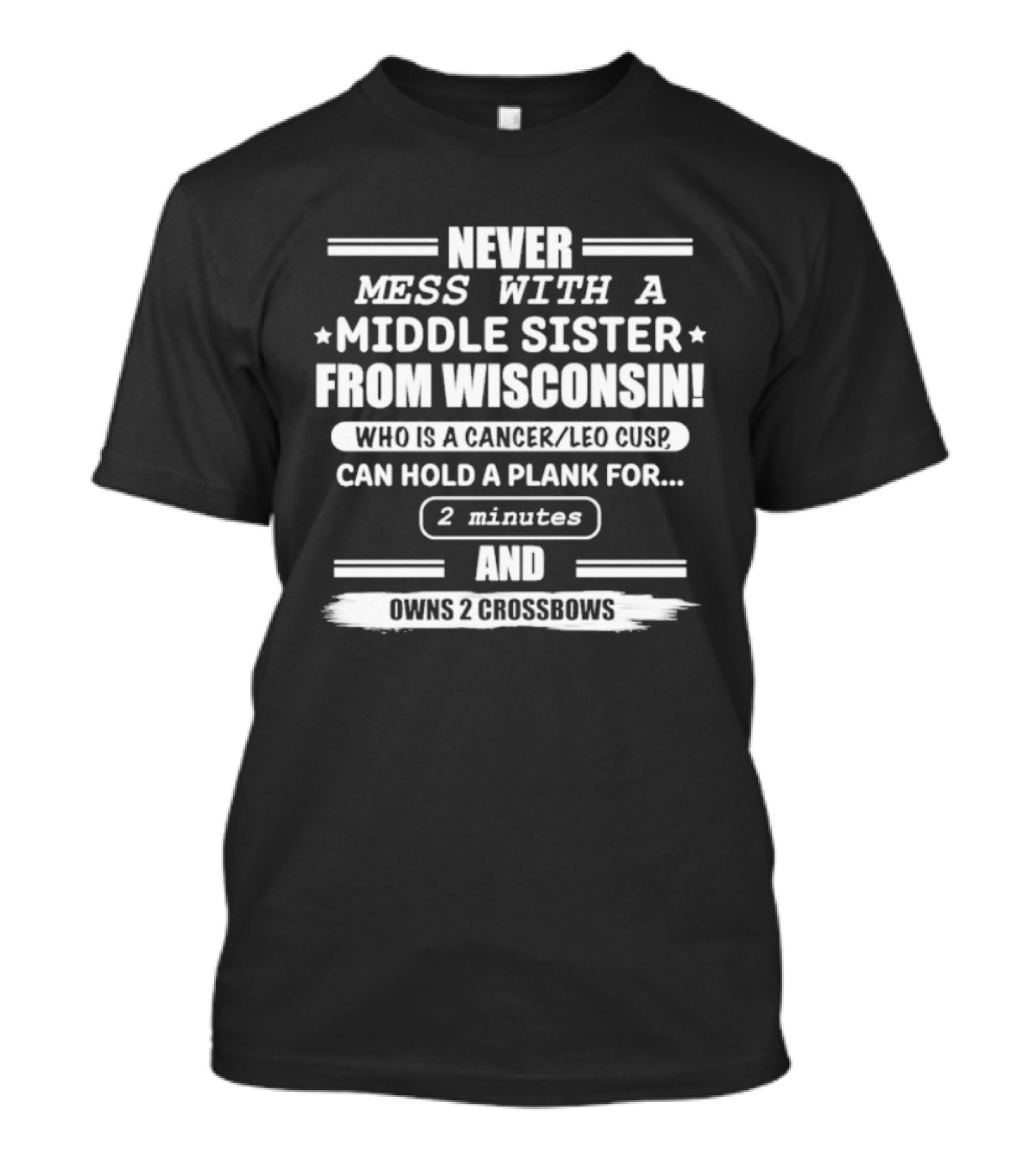 Never Mess With A Middle Sister From Wisconsin Who Is A Cancer Leo Cusp Can Hold A Plank For 2 Minutes And Owns 2 Crossbows T-Shirt