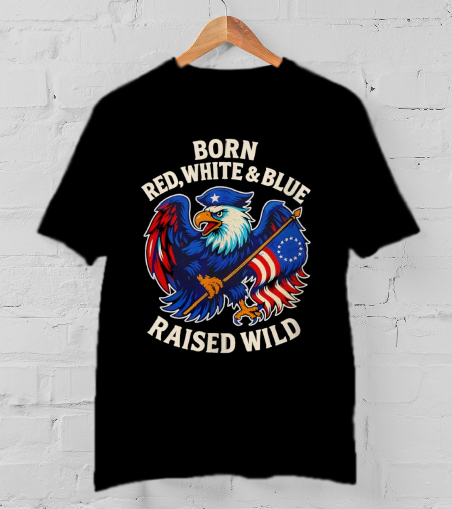 Born Red White And Blue Raised Wild American Eagle Flag T-Shirt