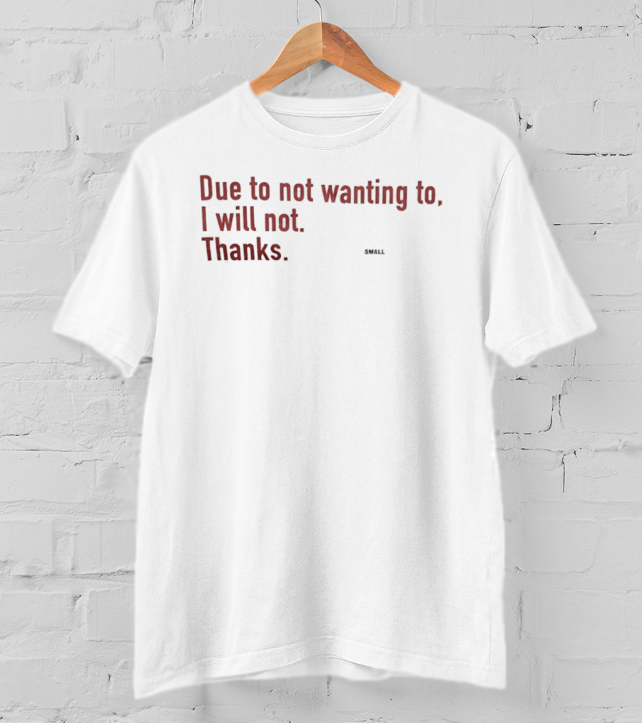 Due To Not Wanting To I Will Not Thanks T-Shirt