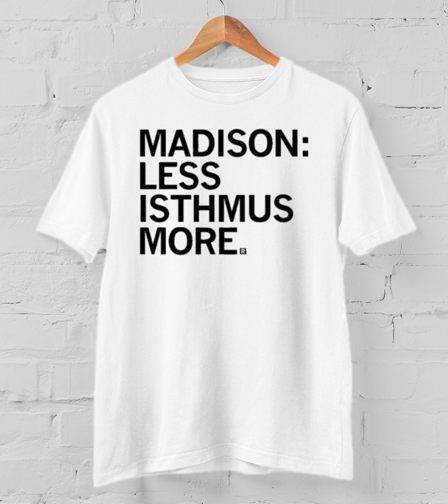 Madison Less Isthmus More T-Shirt