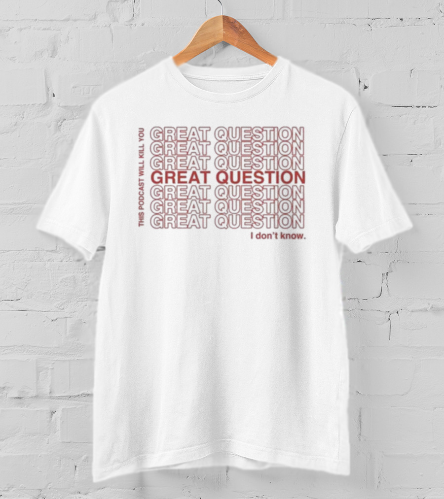 This Podcast Will Kill You Great Question I Don't Know Repeated Text Design T-Shirt