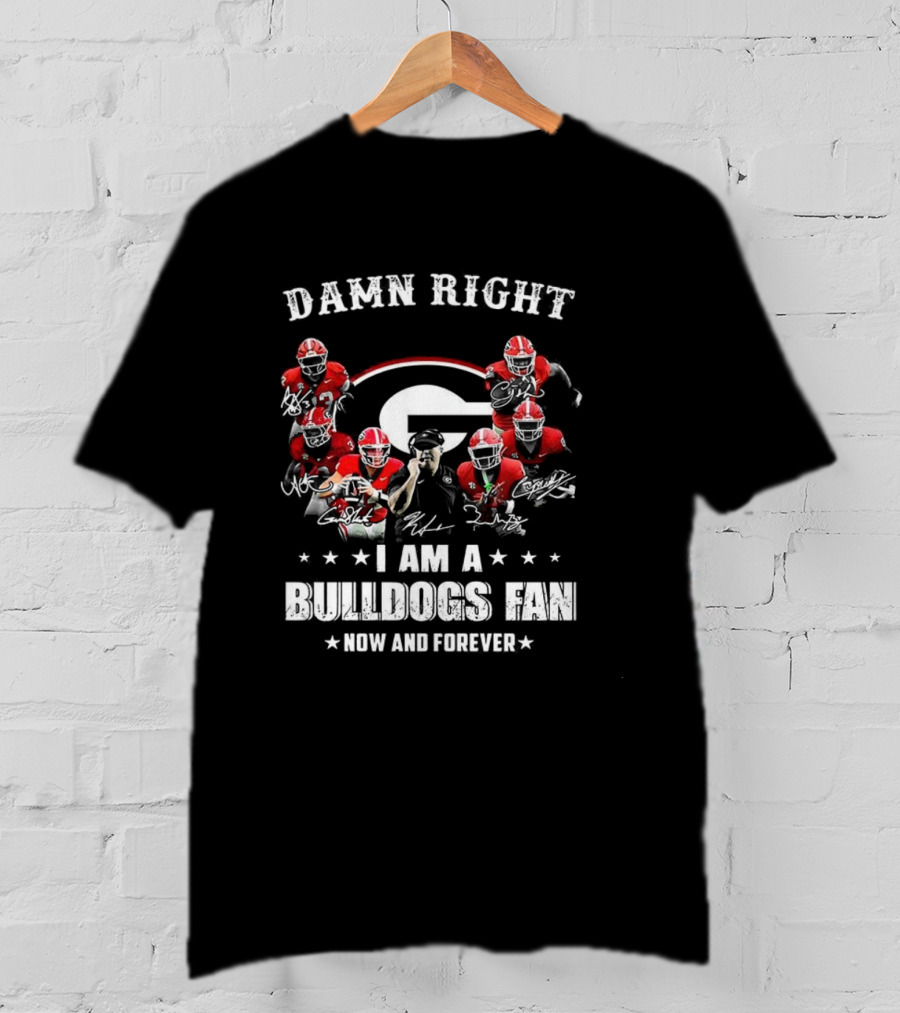 Damn Right I Am A Bulldogs Fan Now And Forever Georgia Football Player Signature T-Shirt