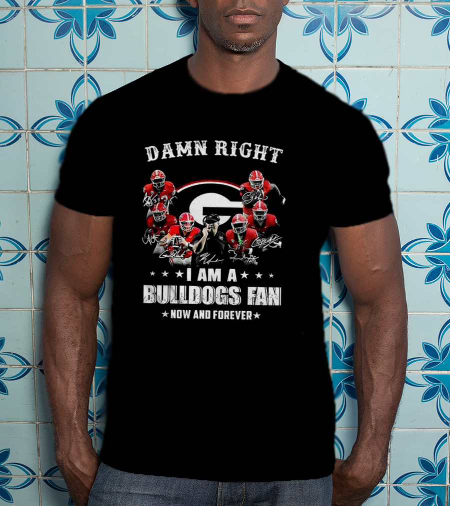Damn Right I Am A Bulldogs Fan Now And Forever Georgia Football Player Signature T-Shirt