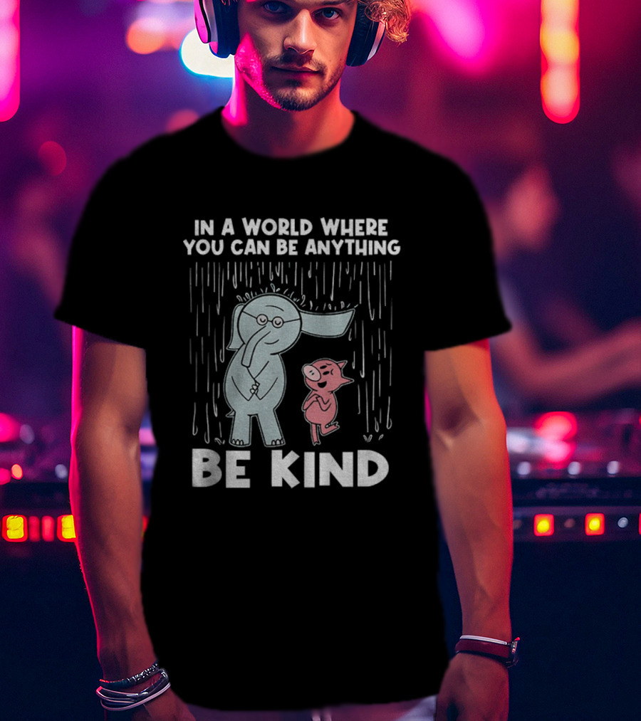Elephant And Piggie Be Kind In A World Where You Can Be Anything T-Shirt