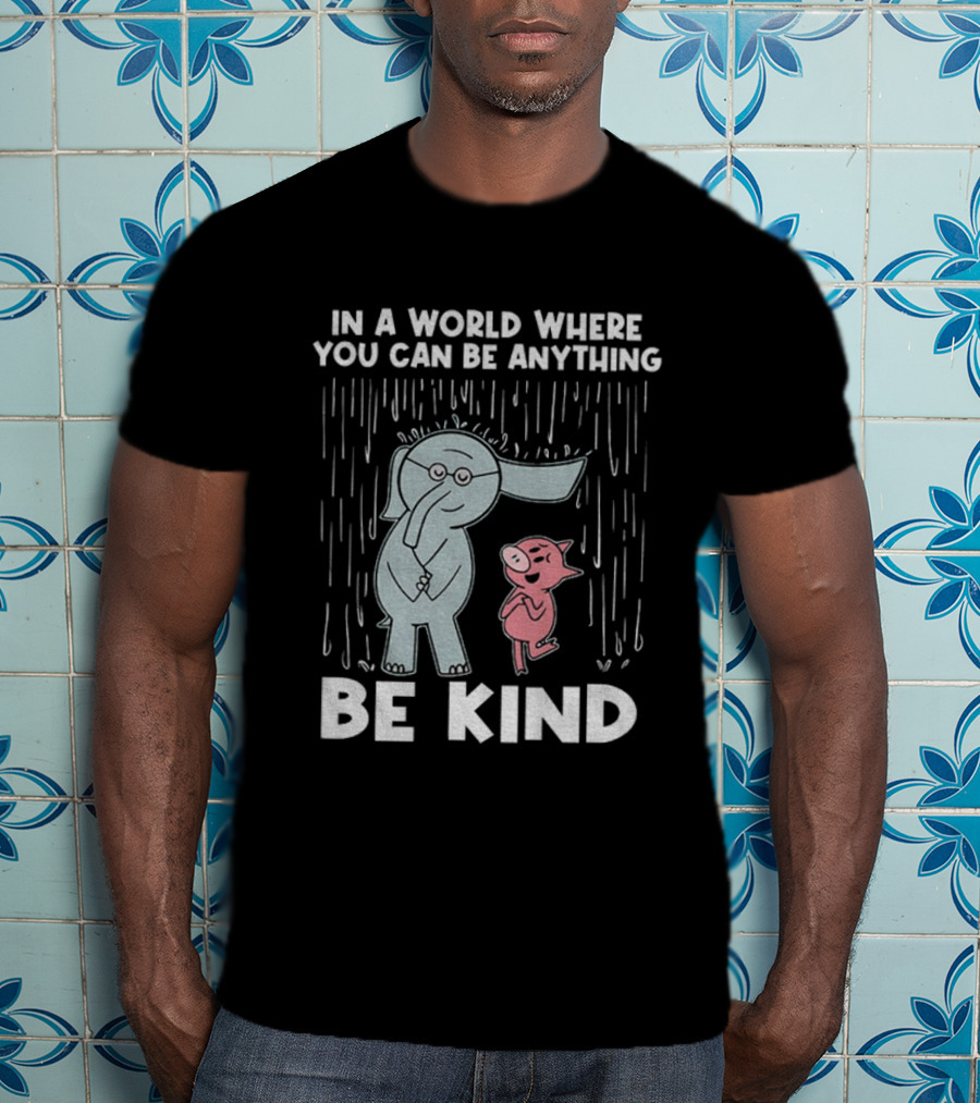 Elephant And Piggie Be Kind In A World Where You Can Be Anything T-Shirt