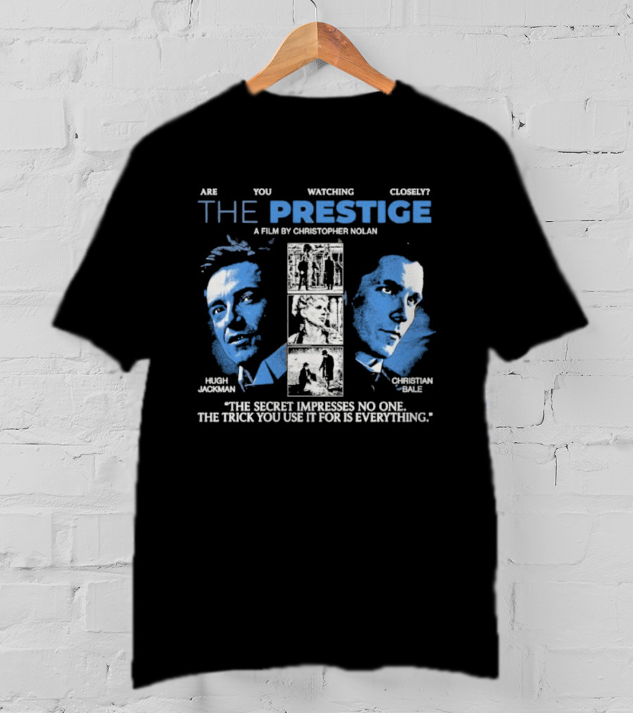 Are You Ing Closely The Prestige Hugh Jackman Christian Bale The Secret Impresses No One The Trick You Use It For Is Everything T-Shirt