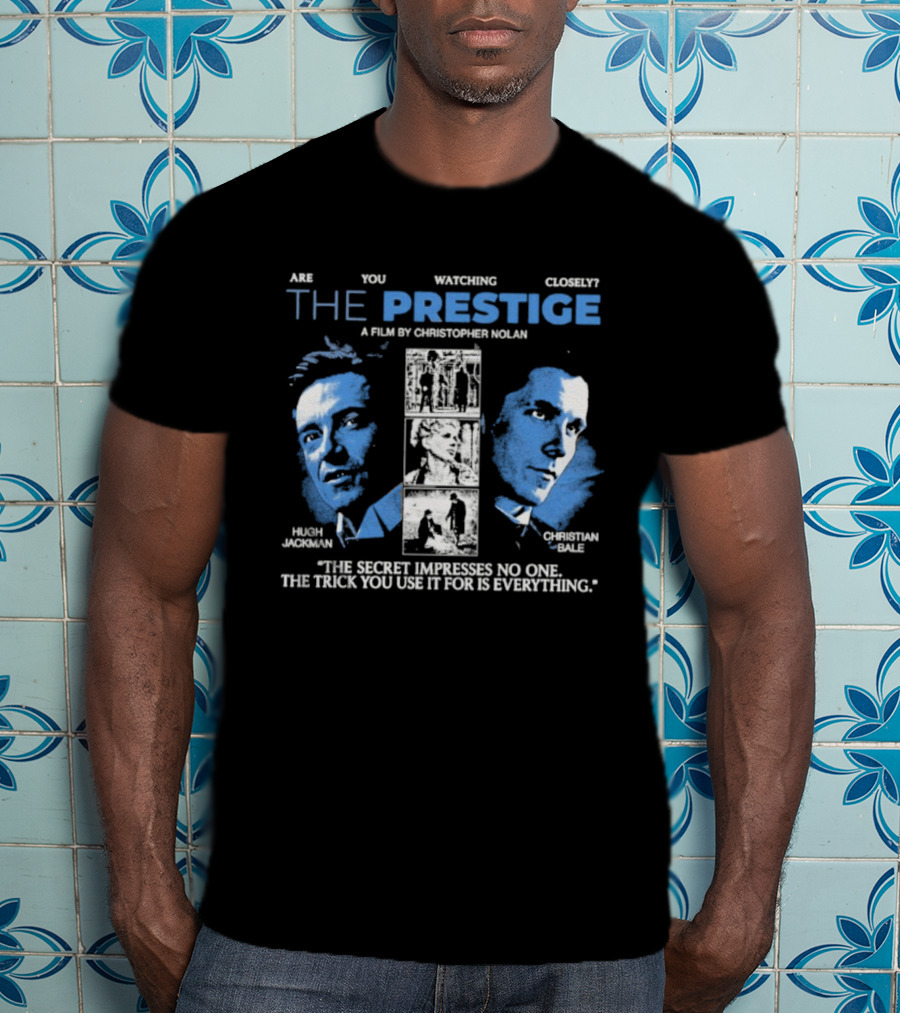 Are You Ing Closely The Prestige Hugh Jackman Christian Bale The Secret Impresses No One The Trick You Use It For Is Everything T-Shirt