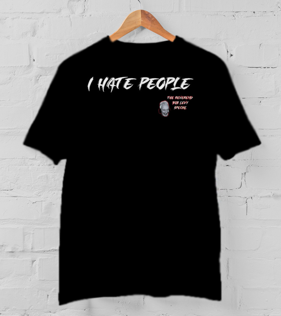 I Hate People The Reverend Bob Levy Special T-Shirt