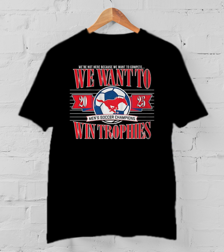 2023 SMU Mustangs Soccer Champions We Want To Win Trophies T-Shirt