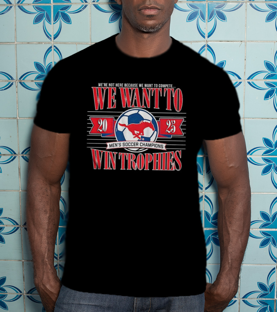 2023 SMU Mustangs Soccer Champions We Want To Win Trophies T-Shirt