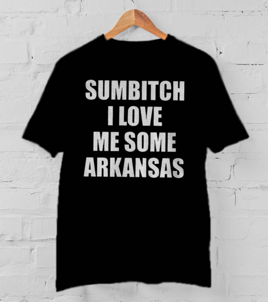 Sumbitch I Love Me Some Arkansas Enthusiast Apparel T-Shirt