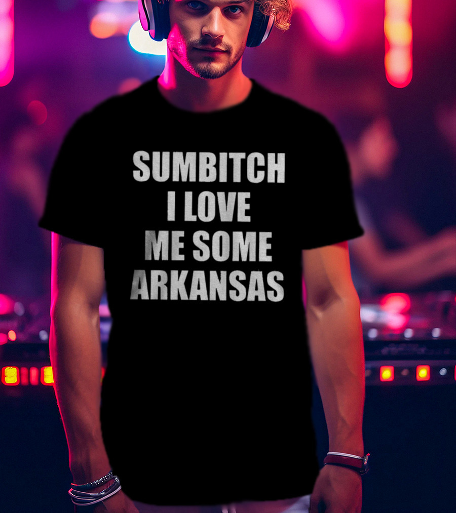 Sumbitch I Love Me Some Arkansas Enthusiast Apparel T-Shirt