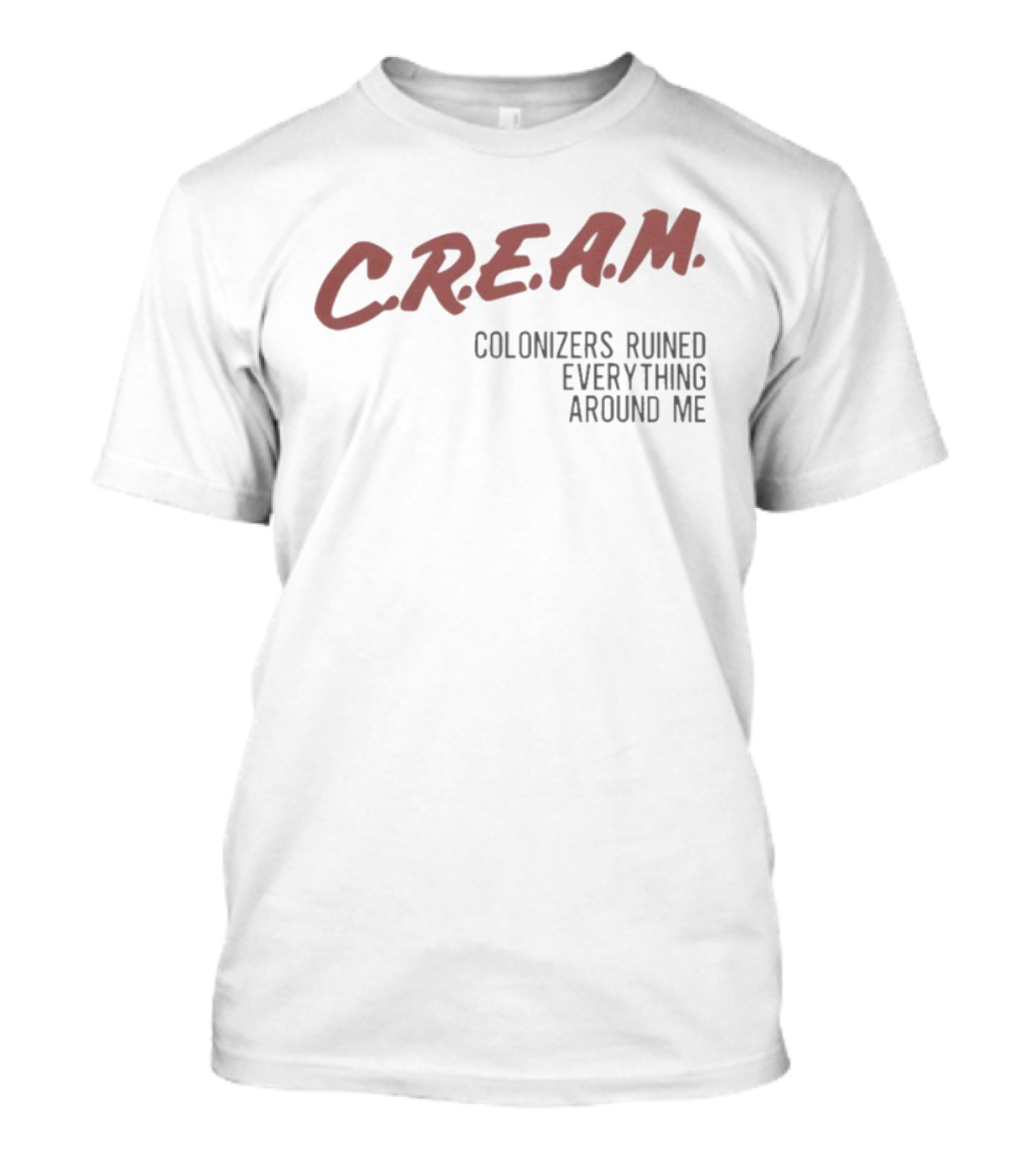 C.R.E.A.M. Colonizers Ruined Everything Around Me T-Shirt