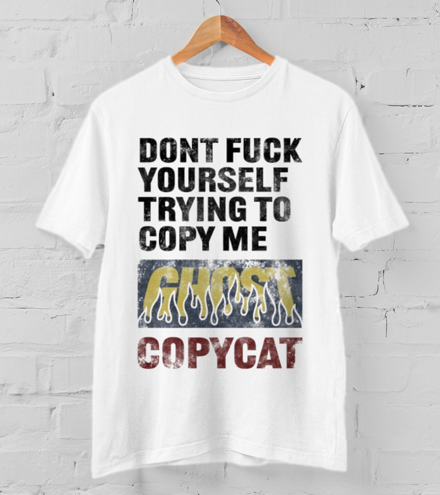 Don’t Fuck Yourself Trying To Copy Me Ghost Copycat T-Shirt