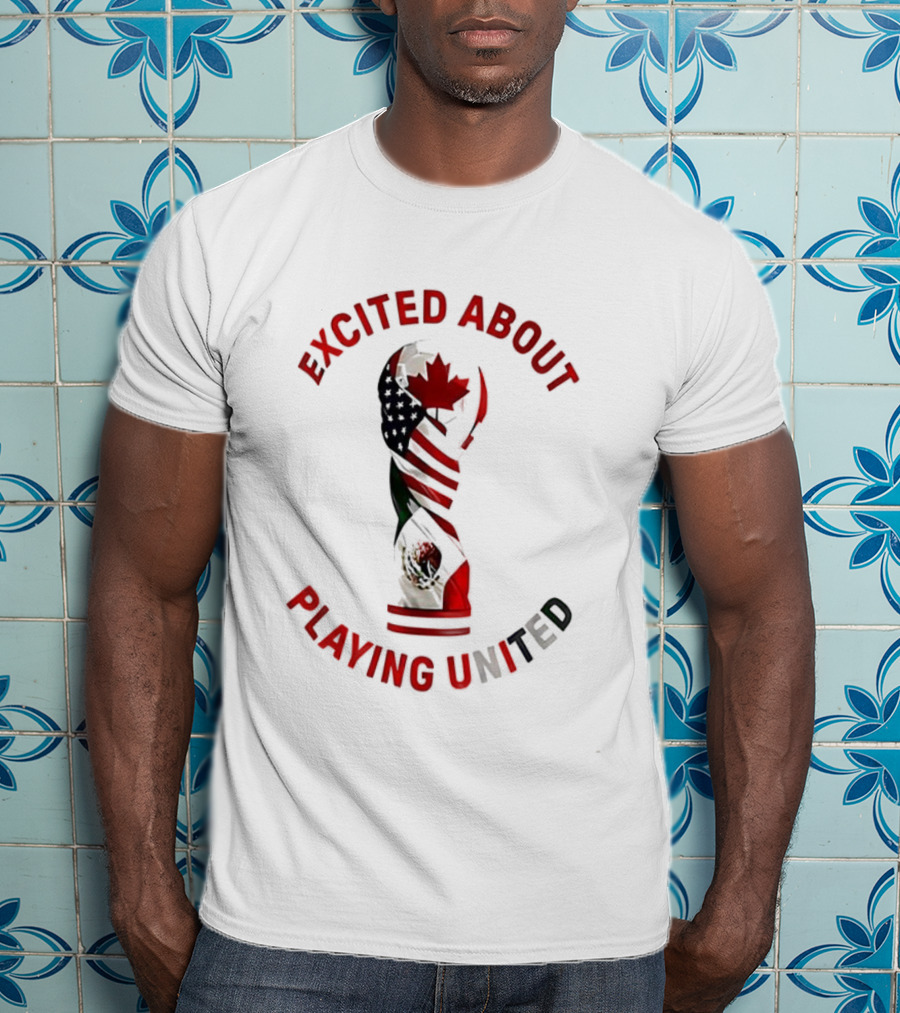 Excited About Playing United Canada Mexico Flags Trophy T-Shirt