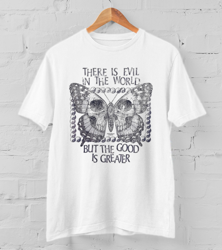 There Is Evil In The World But The Good Is Greater Butterfly T-Shirt