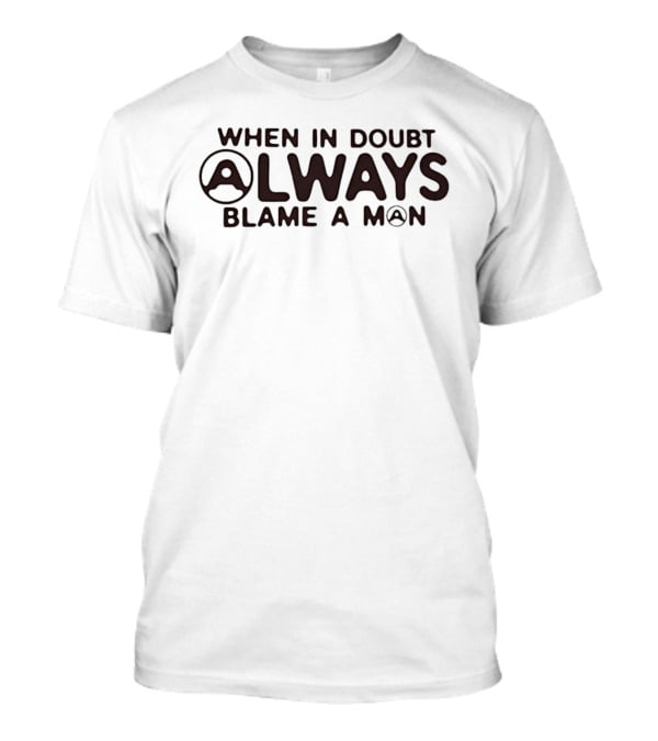 When In Doubt Always Blame A Man T-Shirt