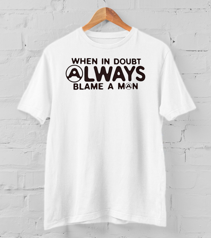 When In Doubt Always Blame A Man T-Shirt