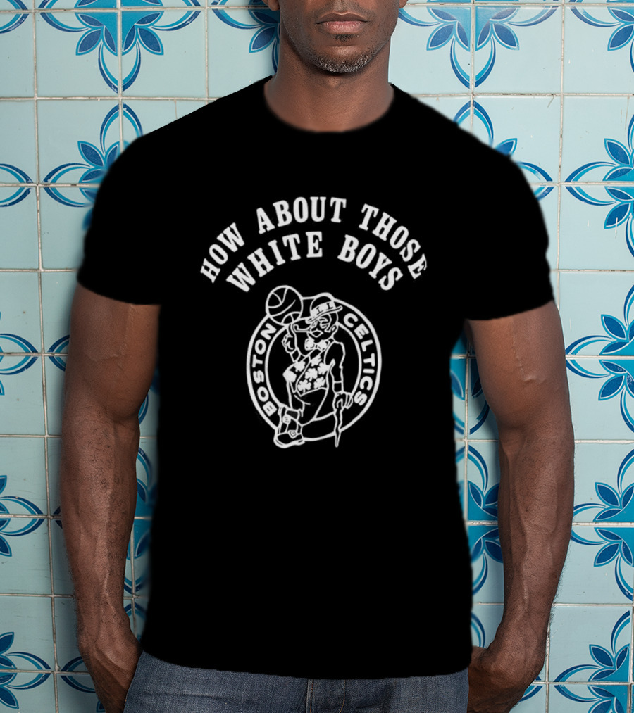 Boston Celtics How About Those White Boys T-Shirt