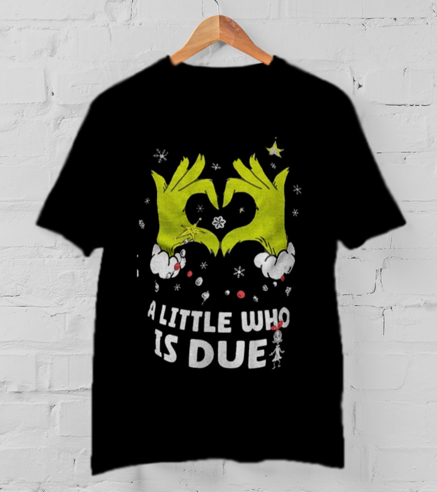 A Little Who Is Due Grinch Love Hands Merry Christmas T-Shirt