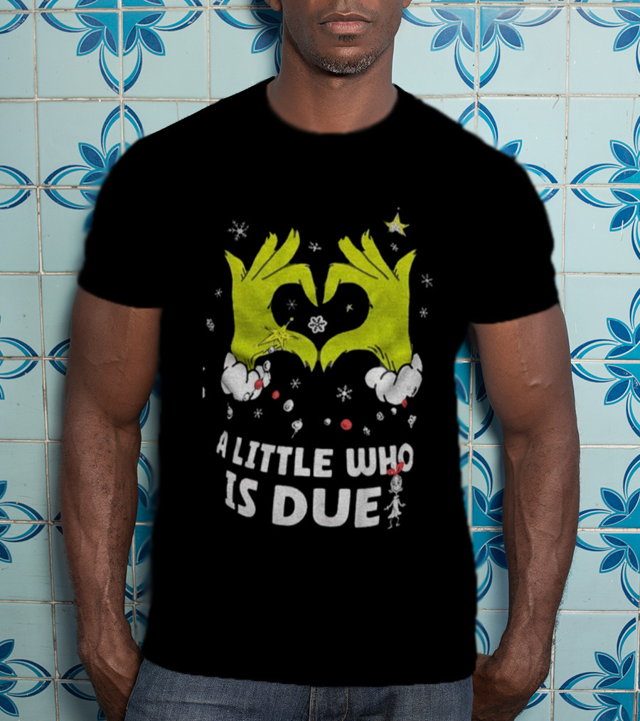 A Little Who Is Due Grinch Love Hands Merry Christmas T-Shirt