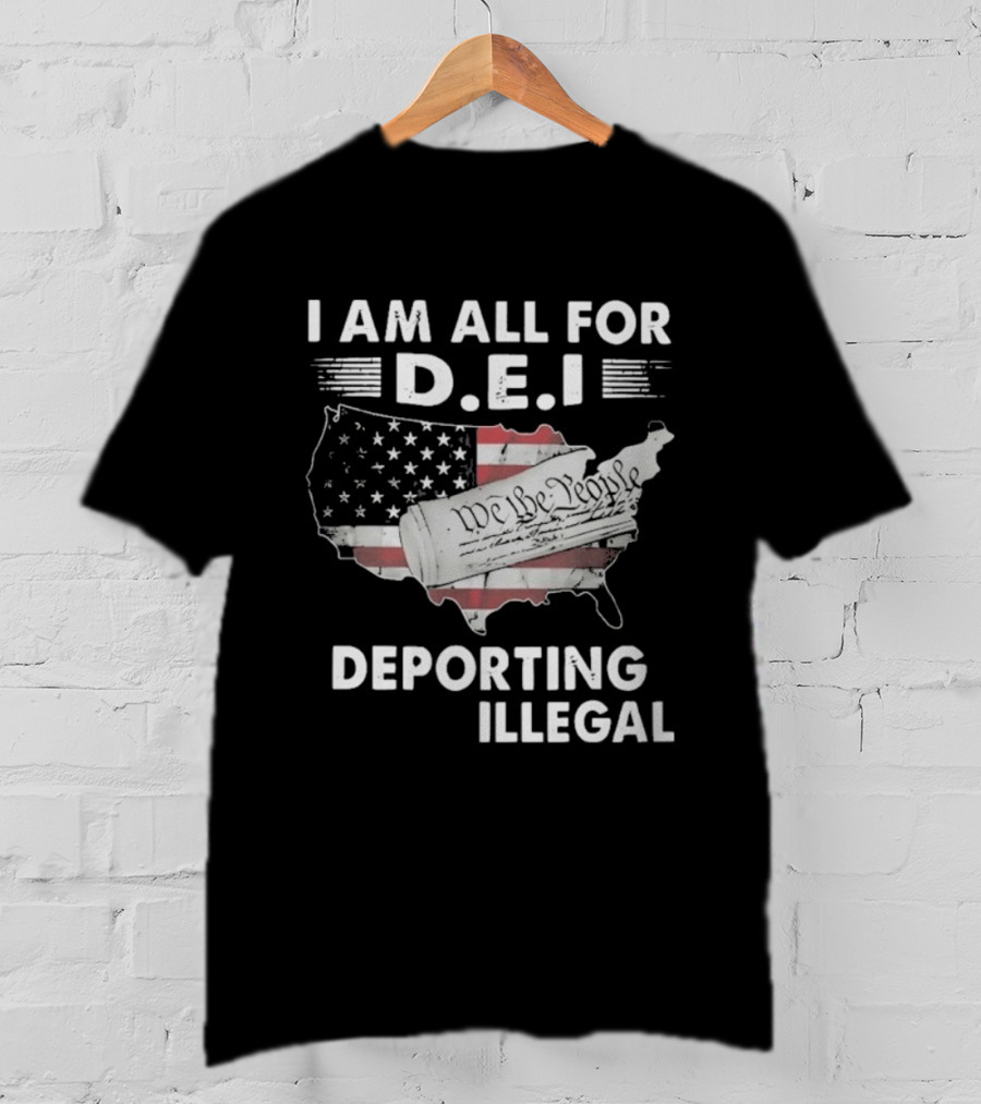 I Am All For DEI Deporting Every Illegal We The People American Flag Political Statement T-Shirt
