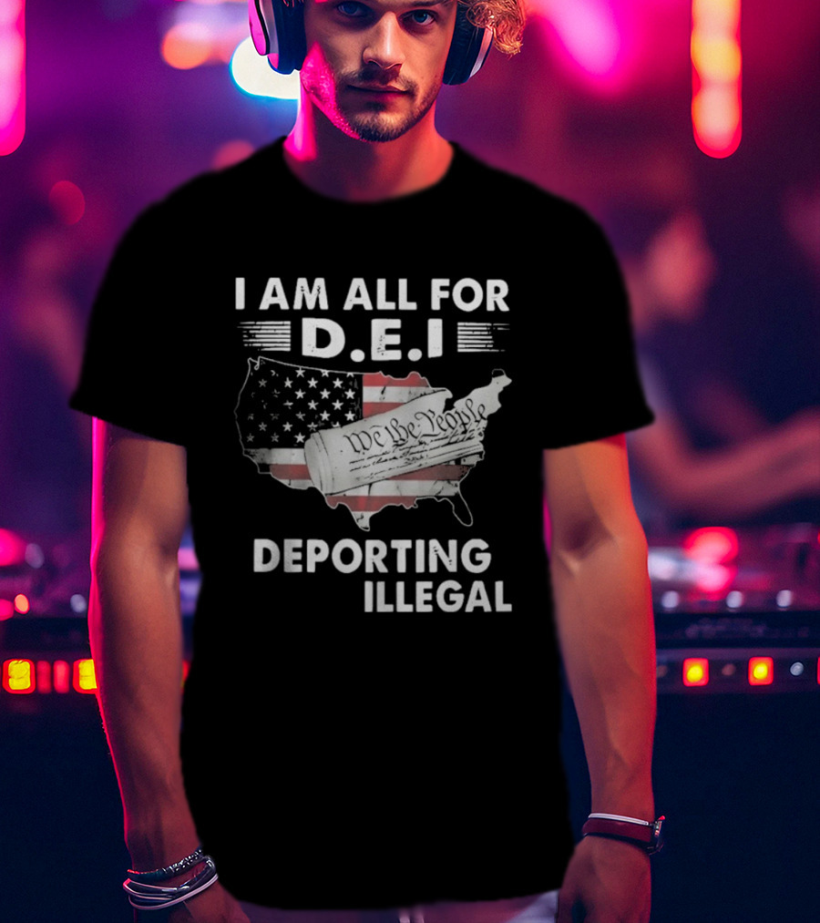 I Am All For DEI Deporting Every Illegal We The People American Flag Political Statement T-Shirt