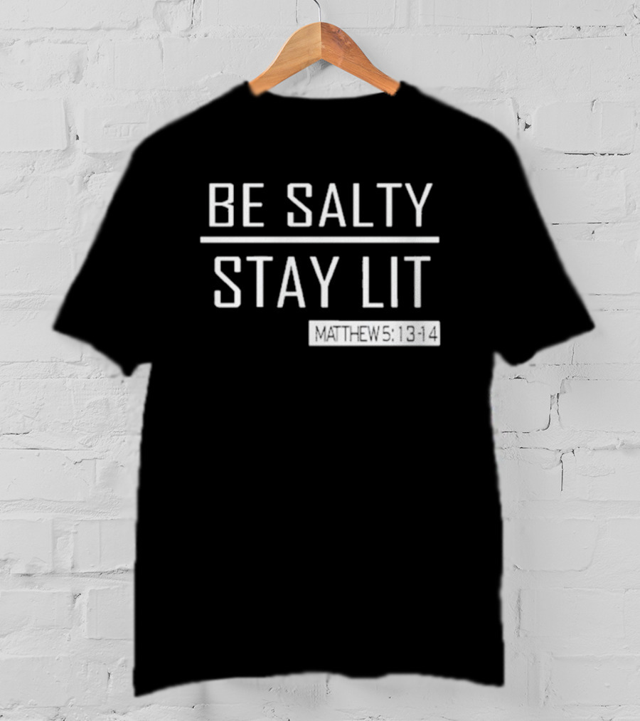 Be Salty Stay Lit Matthew 5:13-14 T-Shirt