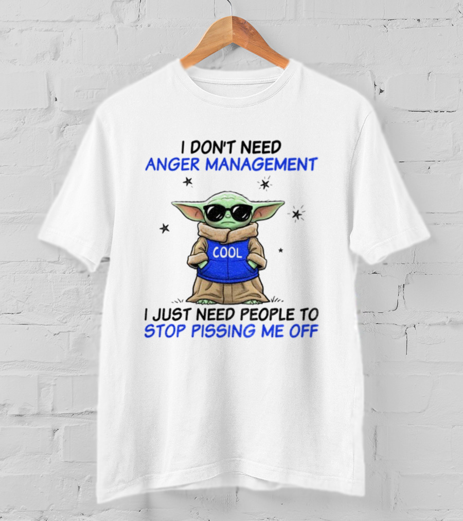I Don’t Need Anger Management Baby Yoda Cool Stop Pissing Me Off T-Shirt