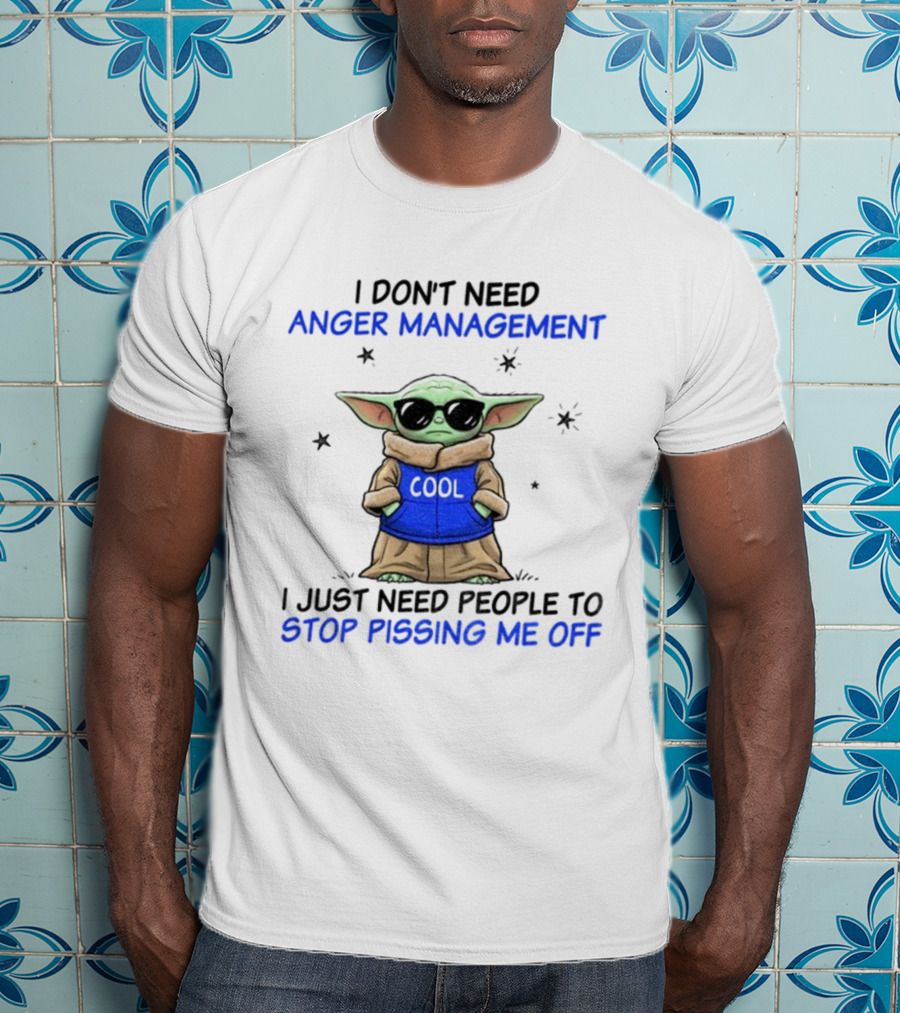I Don’t Need Anger Management Baby Yoda Cool Stop Pissing Me Off T-Shirt