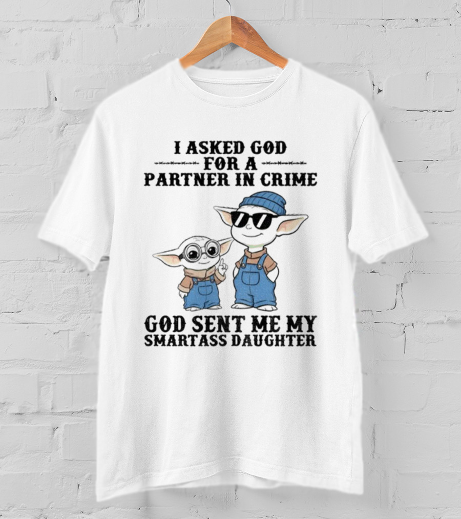 Baby Yoda I Asked God For A Partner In Crime God Sent Me My Smartass Daughter T-Shirt