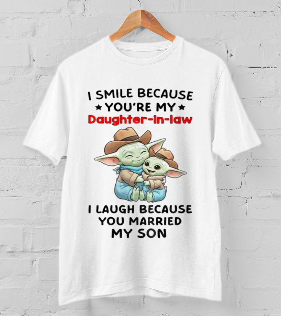 Baby Yoda I Smile Because You're My Daughter-in-Law I Laugh Because You Married My Son T-Shirt