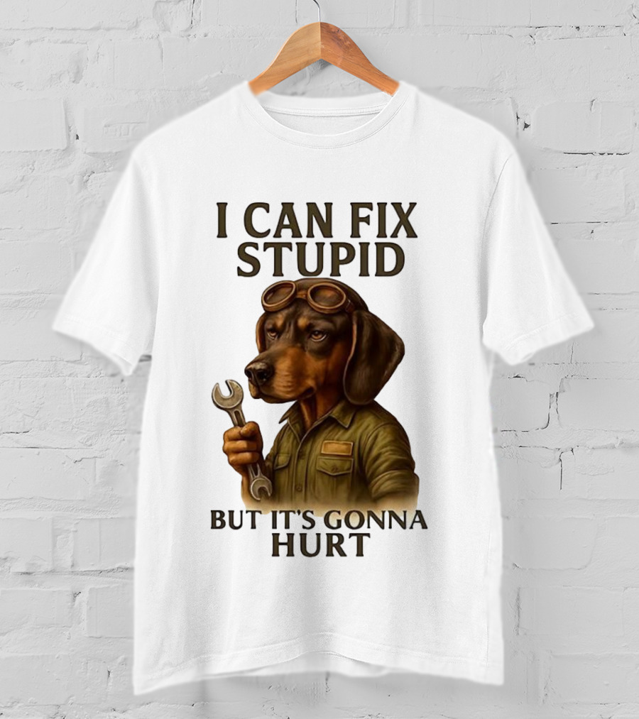 I Can Fix Stupid Dachshund Mechanic Humor It's Gonna Hurt T-Shirt