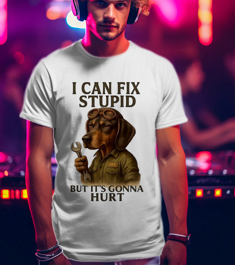 I Can Fix Stupid Dachshund Mechanic Humor It's Gonna Hurt T-Shirt