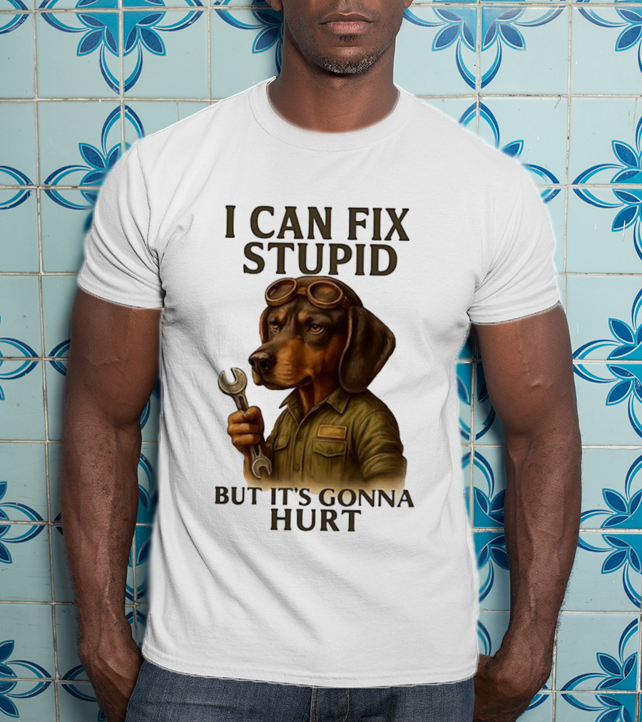 I Can Fix Stupid Dachshund Mechanic Humor It's Gonna Hurt T-Shirt