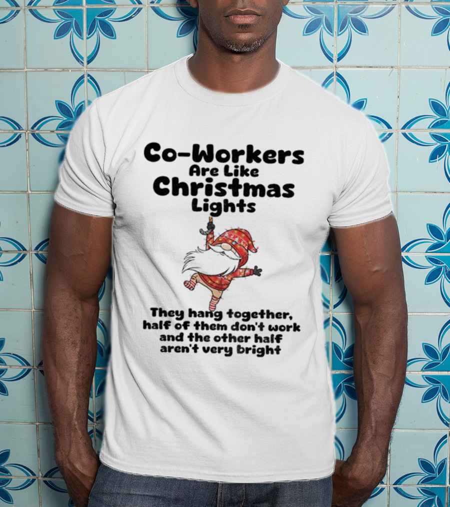 Co-Workers Are Like Christmas Lights Gnome Humor Half Don't Work Not Very Bright Merry Christmas T-Shirt
