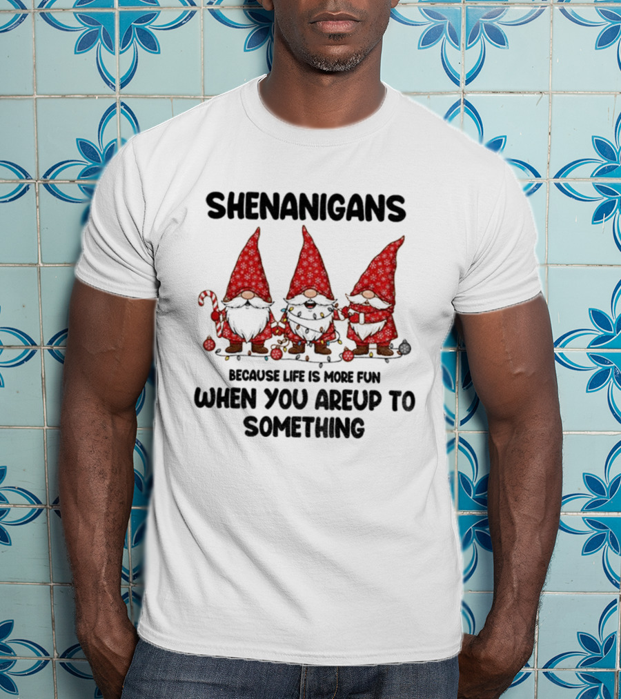 Shenanigans Merry Christmas Gnome Life Fun Upto Something T-Shirt