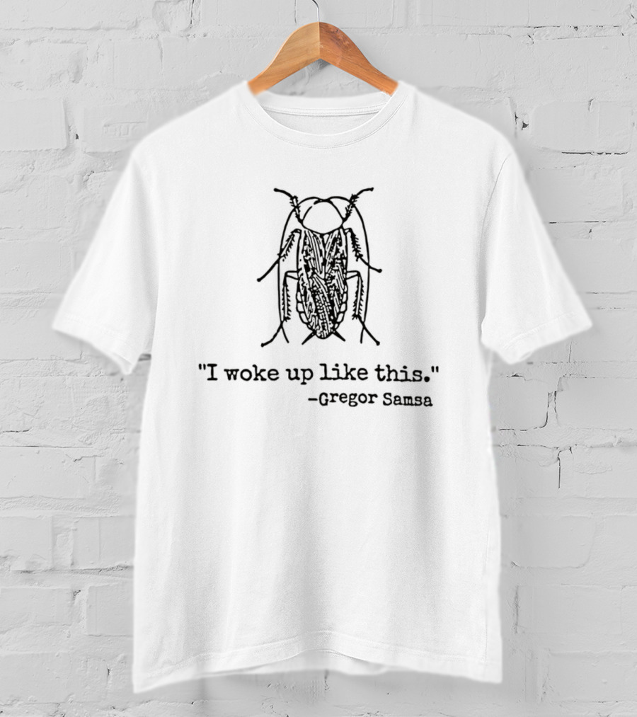 Gregor Samsa I Woke Up Like This Cockroach Kafka Humor T-Shirt