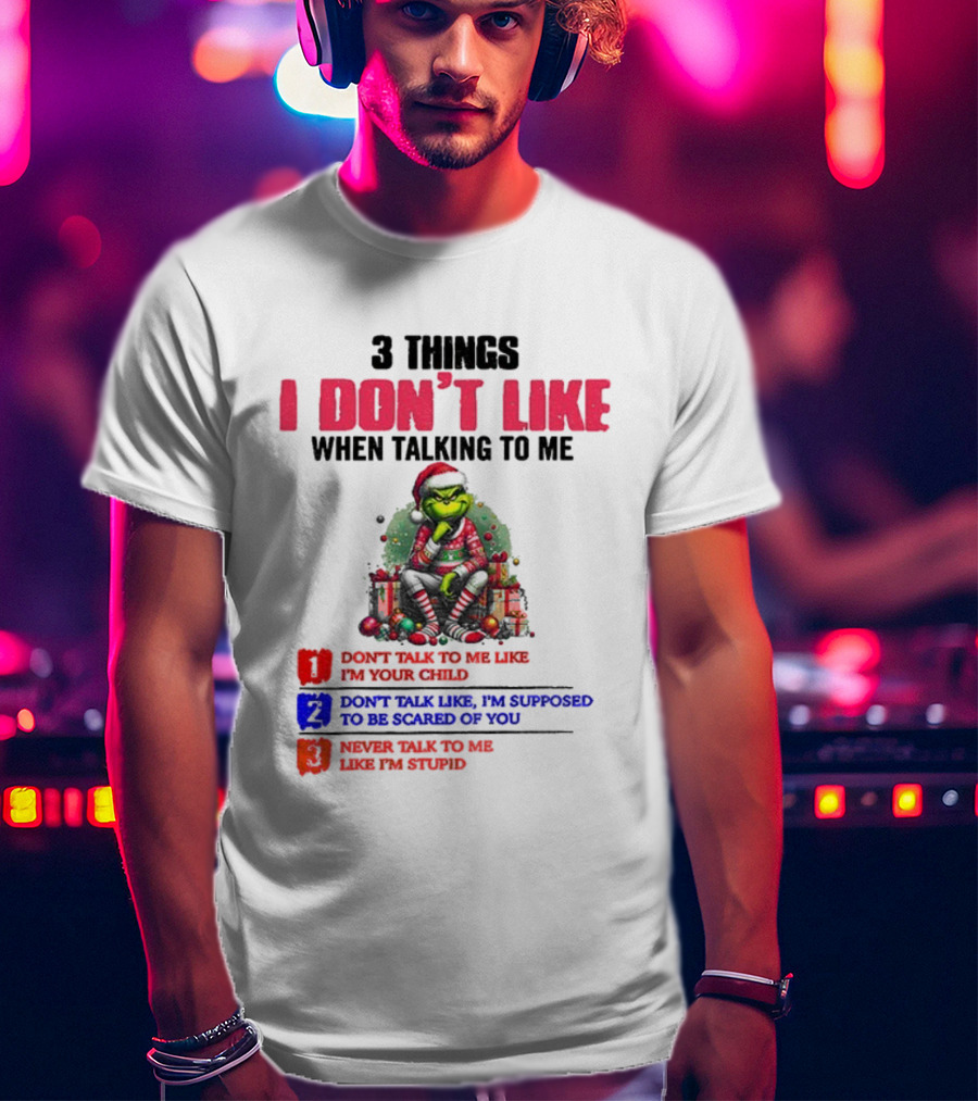 Grinch 3 Things I Don’t Like When Talking To Me Merry Christmas Don't Talk To Me Like I’m Your Child T-Shirt