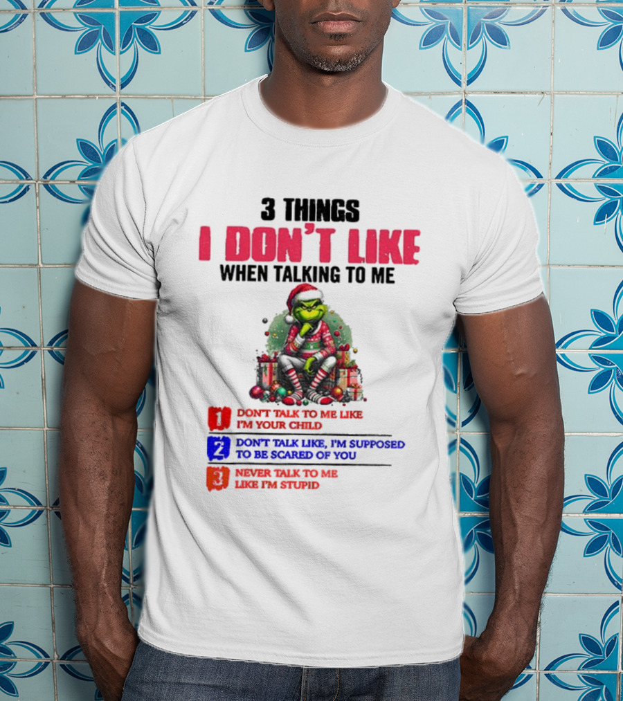 Grinch 3 Things I Don’t Like When Talking To Me Merry Christmas Don't Talk To Me Like I’m Your Child T-Shirt