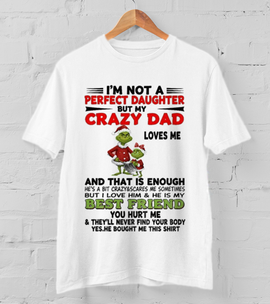 I'm Not A Perfect Daughter My Crazy Dad Loves Me Grinch Best Friend Christmas T-Shirt