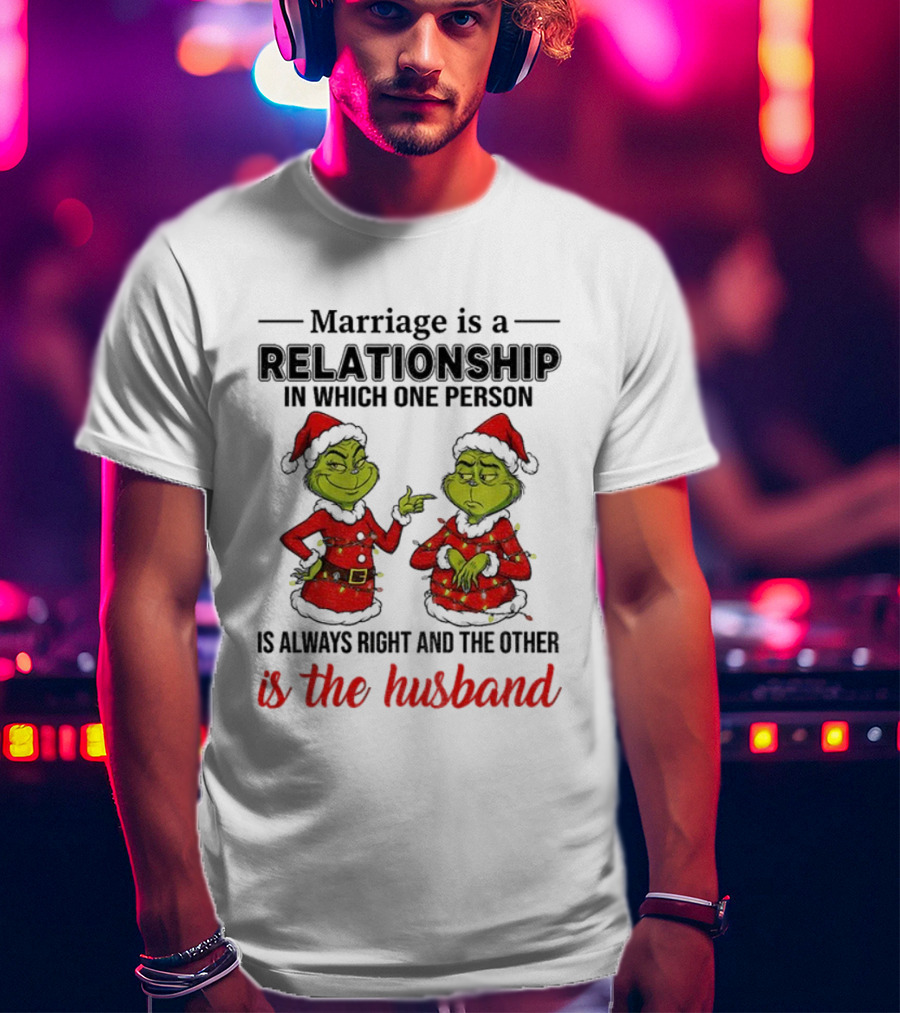 Grinch Santa Marriage Relationship One Person Always Right Husband Christmas T-Shirt